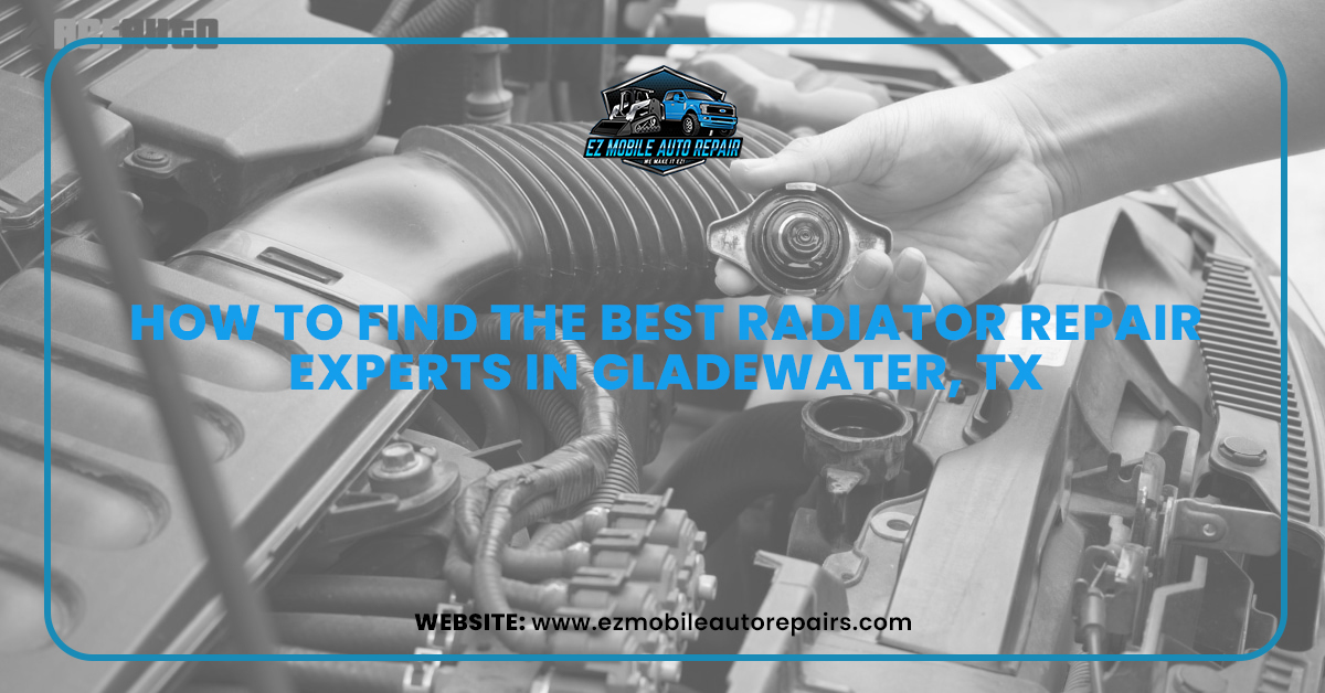Mechanic checking radiator cap of a car engine with text overlay – How to find the best radiator repair experts in Gladewater, TX – EZ Mobile Auto Repair.
