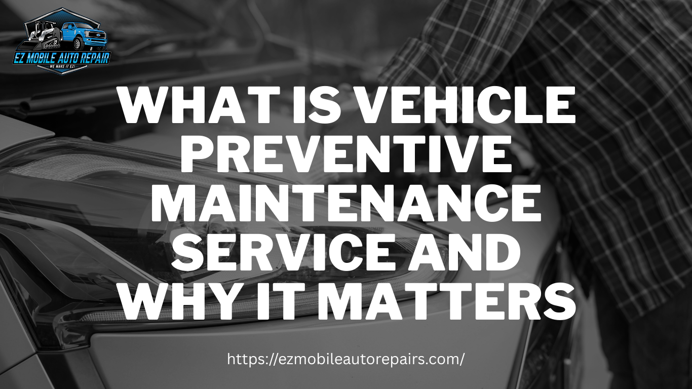 Vehicle preventive maintenance service showing mechanic inspecting car engine at EZ Mobile Auto Repair to improve performance, safety, and reliability